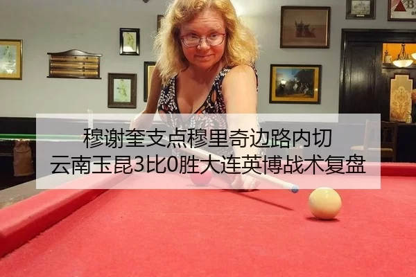 穆谢奎支点穆里奇边路内切 云南玉昆3比0胜大连英博战术复盘