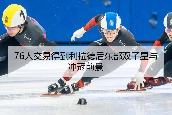 76人交易得到利拉德后东部双子星与冲冠前景